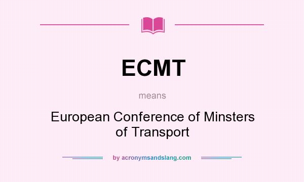 What does ECMT mean? It stands for European Conference of Minsters of Transport