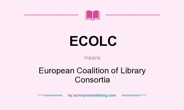What does ECOLC mean? It stands for European Coalition of Library Consortia