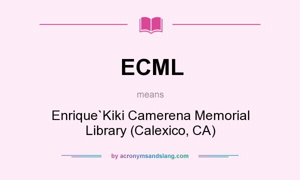 What does ECML mean? It stands for Enrique`Kiki Camerena Memorial Library (Calexico, CA)