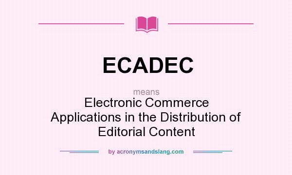 What does ECADEC mean? It stands for Electronic Commerce Applications in the Distribution of Editorial Content