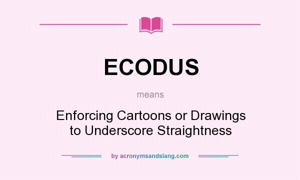 What does ECODUS mean? It stands for Enforcing Cartoons or Drawings to Underscore Straightness