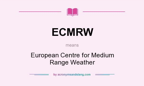 What does ECMRW mean? It stands for European Centre for Medium Range Weather