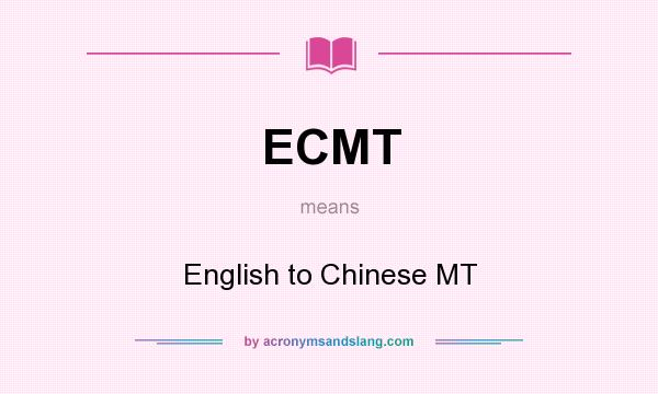 What does ECMT mean? It stands for English to Chinese MT