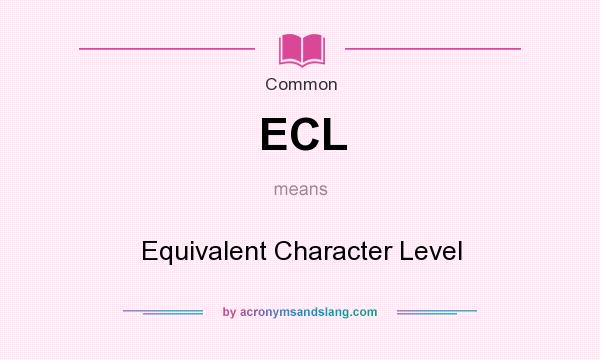 What does ECL mean? It stands for Equivalent Character Level