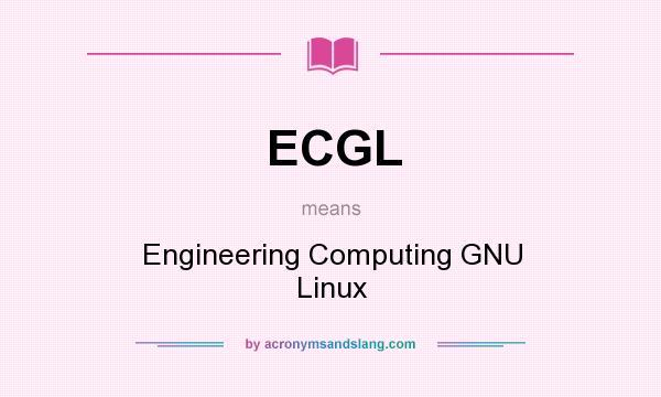 What does ECGL mean? It stands for Engineering Computing GNU Linux