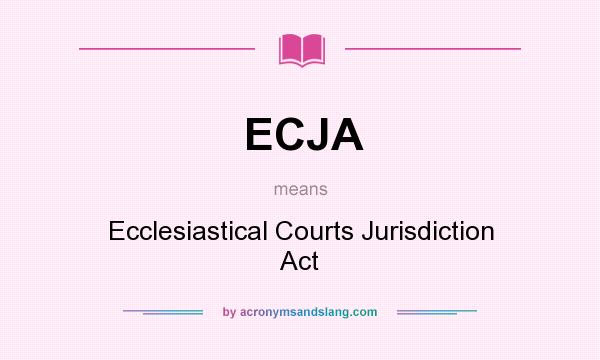 What does ECJA mean? It stands for Ecclesiastical Courts Jurisdiction Act