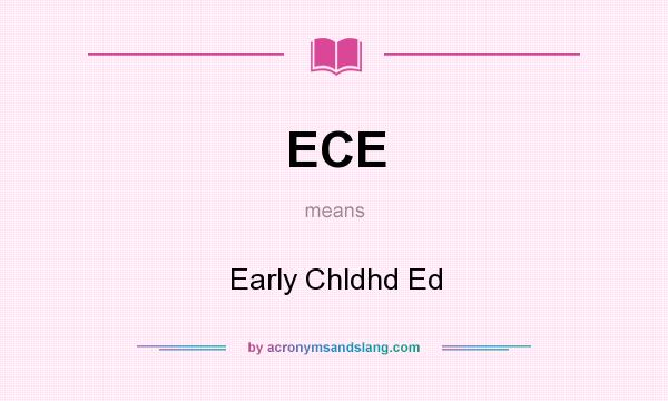 What does ECE mean? It stands for Early Chldhd Ed