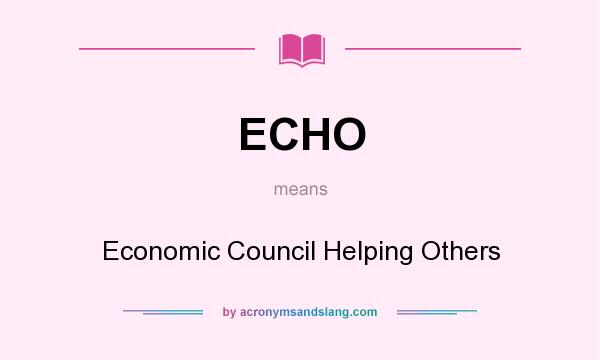 What does ECHO mean? It stands for Economic Council Helping Others