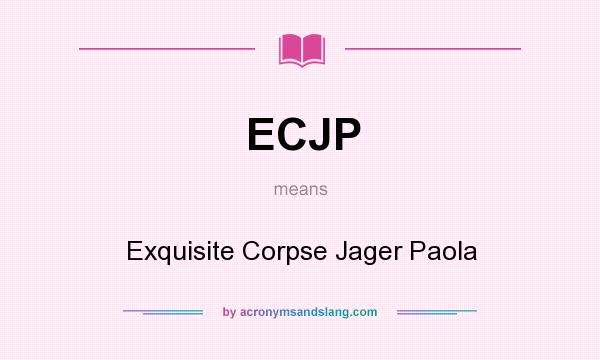 What does ECJP mean? It stands for Exquisite Corpse Jager Paola