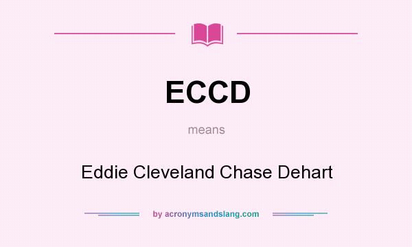 What does ECCD mean? It stands for Eddie Cleveland Chase Dehart