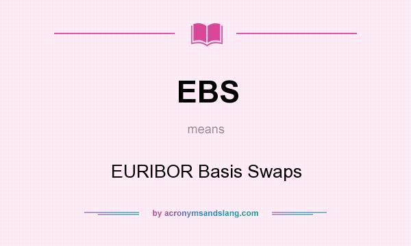 What does EBS mean? It stands for EURIBOR Basis Swaps