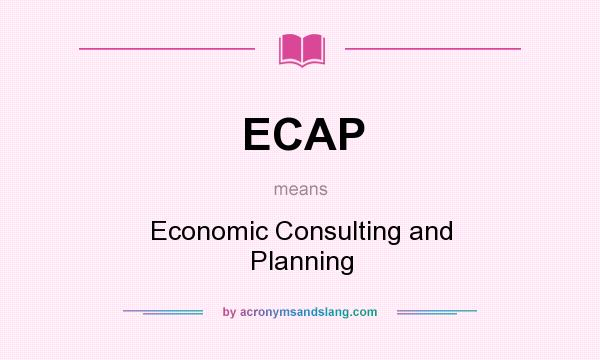 What does ECAP mean? It stands for Economic Consulting and Planning