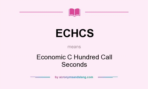 What does ECHCS mean? It stands for Economic C Hundred Call Seconds
