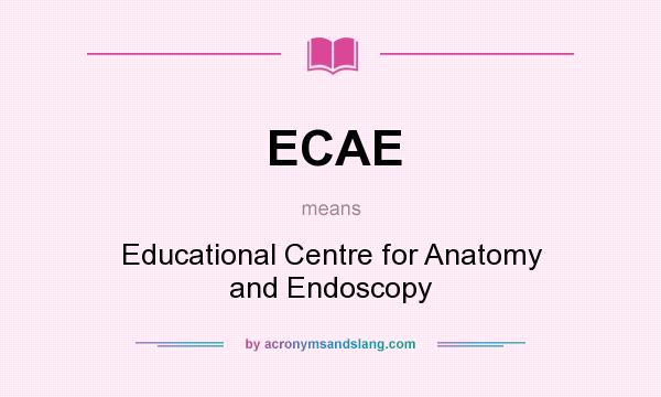 What does ECAE mean? It stands for Educational Centre for Anatomy and Endoscopy