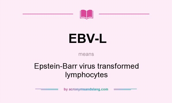 What does EBV-L mean? It stands for Epstein-Barr virus transformed lymphocytes