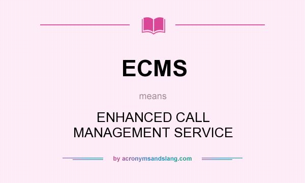 What does ECMS mean? It stands for ENHANCED CALL MANAGEMENT SERVICE