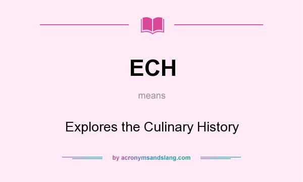 What does ECH mean? It stands for Explores the Culinary History