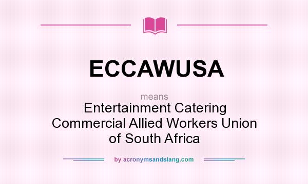 What does ECCAWUSA mean? It stands for Entertainment Catering Commercial Allied Workers Union of South Africa