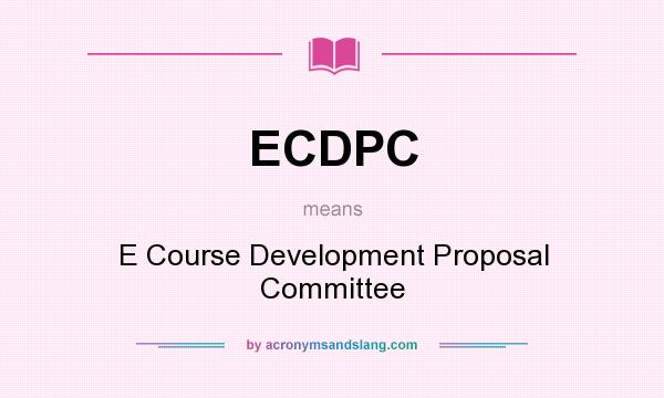 What does ECDPC mean? It stands for E Course Development Proposal Committee