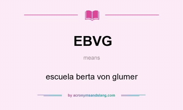 What does EBVG mean? It stands for escuela berta von glumer