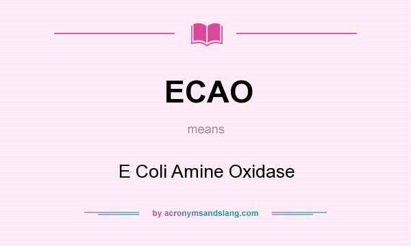 What does ECAO mean? It stands for E Coli Amine Oxidase