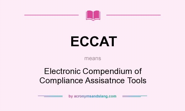 What does ECCAT mean? It stands for Electronic Compendium of Compliance Assisatnce Tools