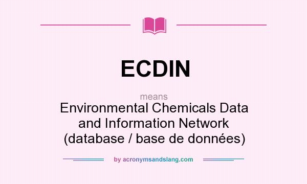 What does ECDIN mean? It stands for Environmental Chemicals Data and Information Network (database / base de données)