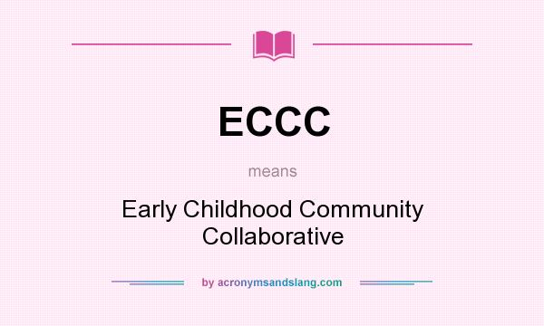 What does ECCC mean? It stands for Early Childhood Community Collaborative