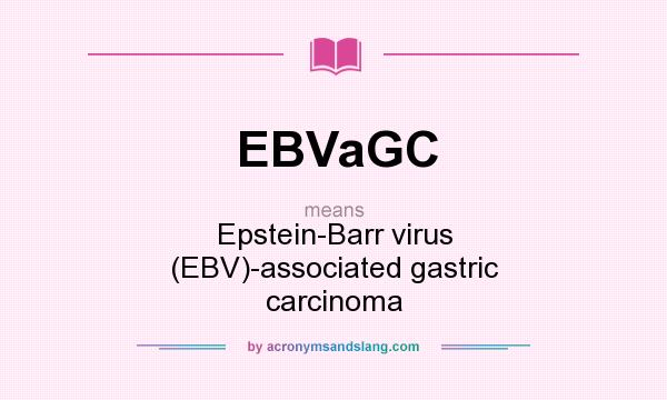 What does EBVaGC mean? It stands for Epstein-Barr virus (EBV)-associated gastric carcinoma