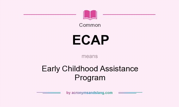 What does ECAP mean? It stands for Early Childhood Assistance Program