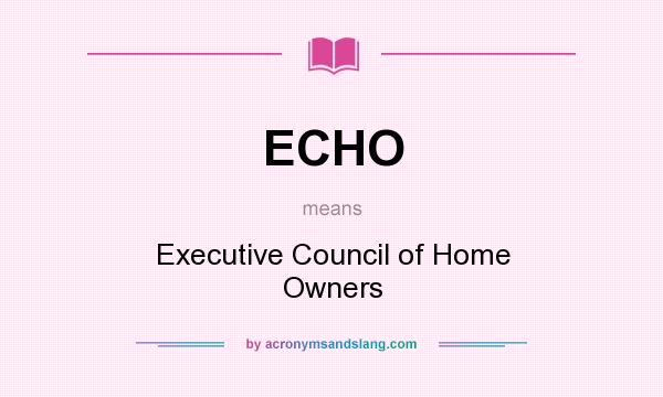 What does ECHO mean? It stands for Executive Council of Home Owners