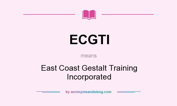 What does ECGTI mean? It stands for East Coast Gestalt Training Incorporated