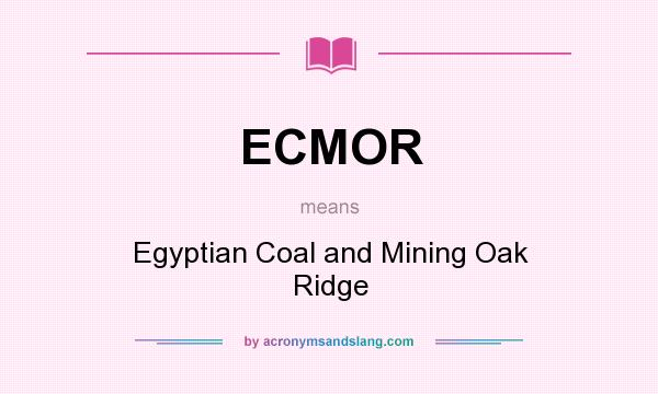 What does ECMOR mean? It stands for Egyptian Coal and Mining Oak Ridge