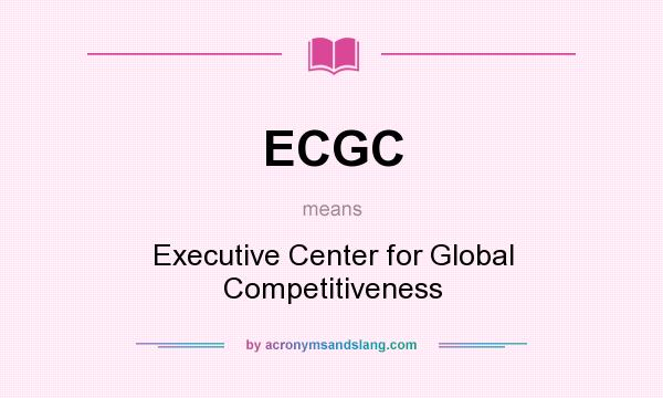 What does ECGC mean? It stands for Executive Center for Global Competitiveness