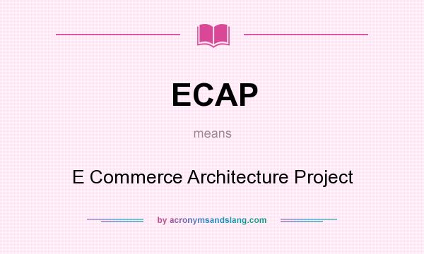 What does ECAP mean? It stands for E Commerce Architecture Project