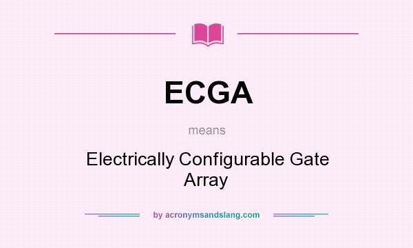 What does ECGA mean? It stands for Electrically Configurable Gate Array