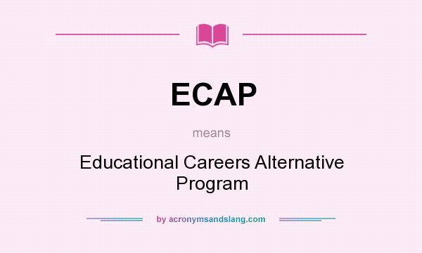 What does ECAP mean? It stands for Educational Careers Alternative Program