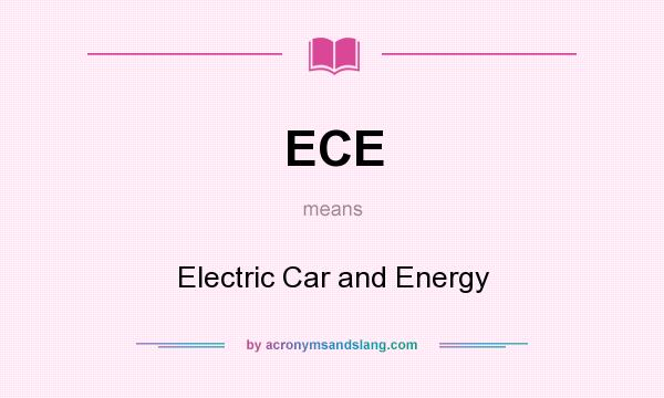 What does ECE mean? It stands for Electric Car and Energy