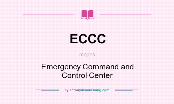 What does ECCC mean? It stands for Emergency Command and Control Center
