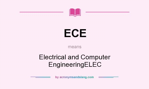 What does ECE mean? It stands for Electrical and Computer EngineeringELEC