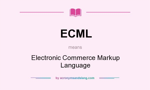 What does ECML mean? It stands for Electronic Commerce Markup Language