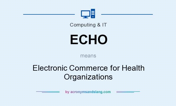 What does ECHO mean? It stands for Electronic Commerce for Health Organizations