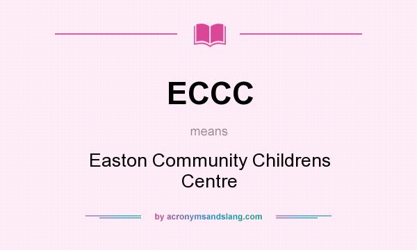 What does ECCC mean? It stands for Easton Community Childrens Centre