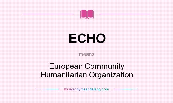 What does ECHO mean? It stands for European Community Humanitarian Organization