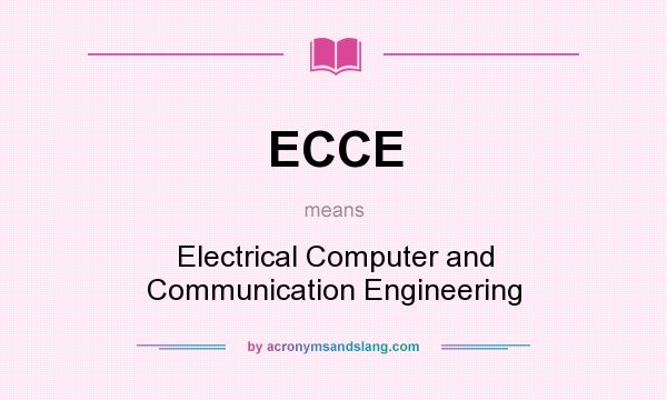 What does ECCE mean? It stands for Electrical Computer and Communication Engineering