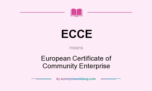 What does ECCE mean? It stands for European Certificate of Community Enterprise