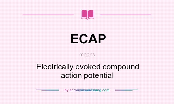 What does ECAP mean? It stands for Electrically evoked compound action potential