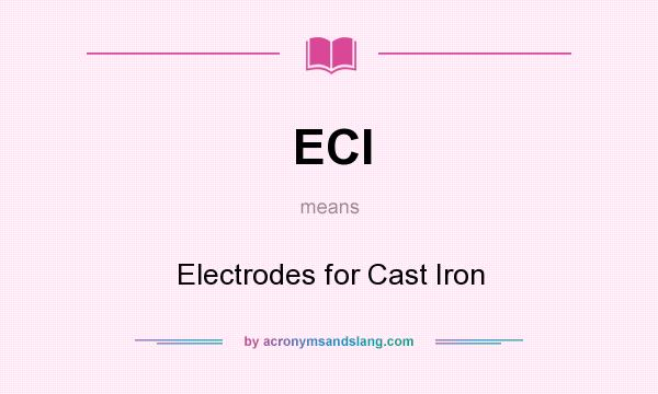 What does ECI mean? It stands for Electrodes for Cast Iron