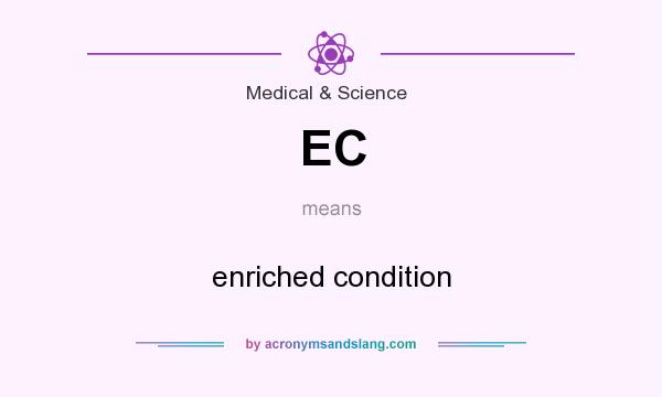 What does EC mean? It stands for enriched condition