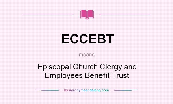 What does ECCEBT mean? It stands for Episcopal Church Clergy and Employees Benefit Trust